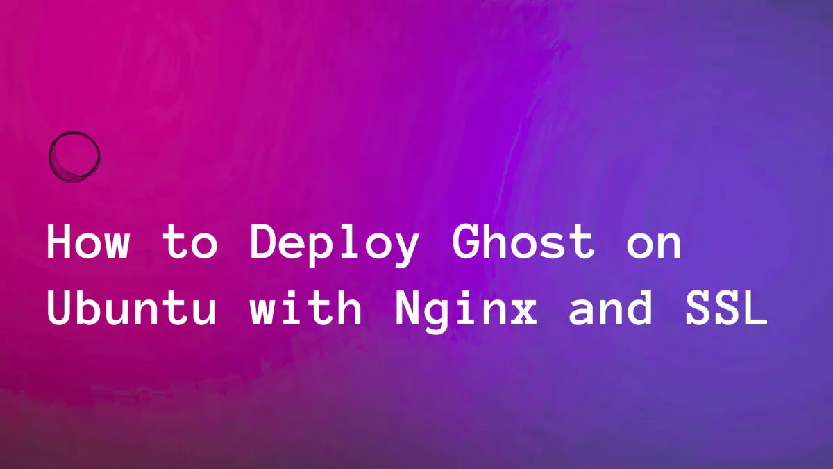 How to Deploy Ghost on Ubuntu with Nginx and SSL in 15 Minutes
