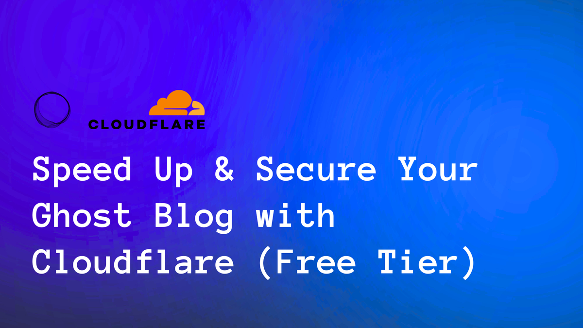 Speed Up & Secure Your Ghost Blog with Cloudflare (Free Tier)
